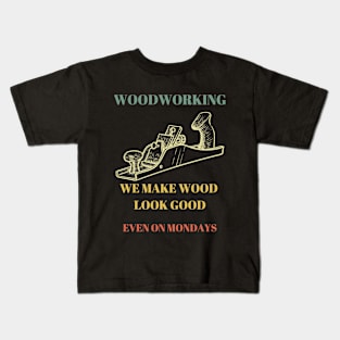 Woodworking we make wood look good even on Mondays Kids T-Shirt